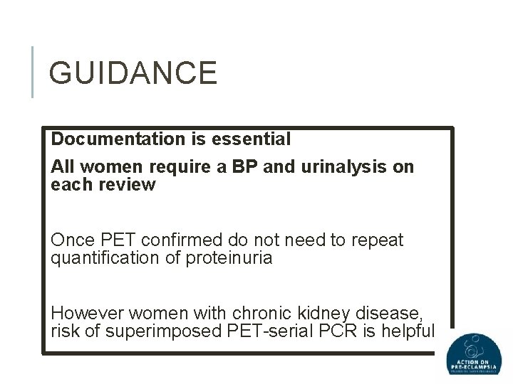 GUIDANCE Documentation is essential All women require a BP and urinalysis on each review