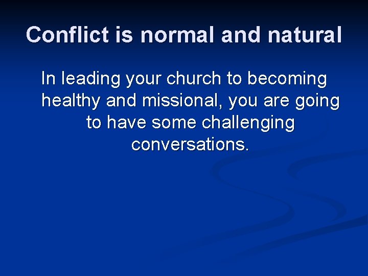 Conflict is normal and natural In leading your church to becoming healthy and missional,