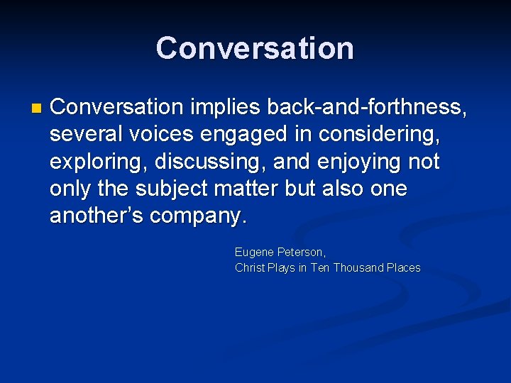 Conversation n Conversation implies back-and-forthness, several voices engaged in considering, exploring, discussing, and enjoying