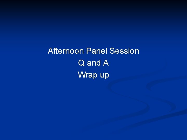 Afternoon Panel Session Q and A Wrap up 