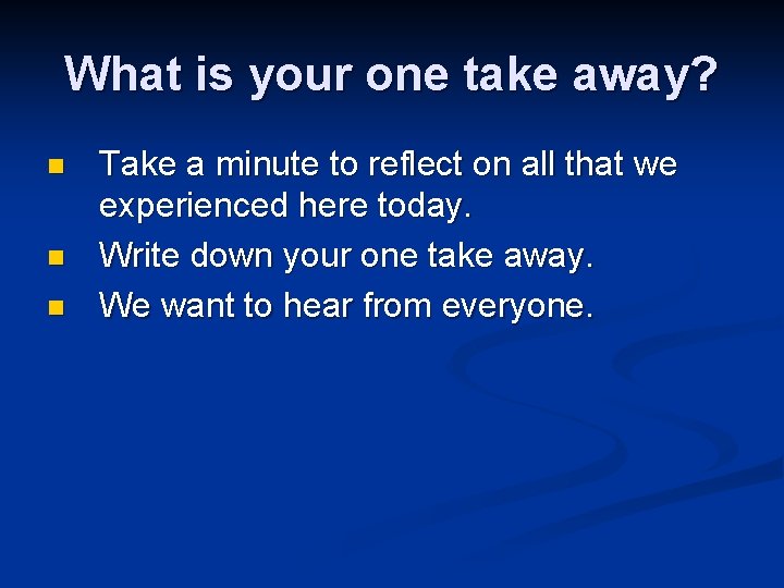 What is your one take away? n n n Take a minute to reflect