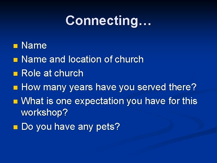 Connecting… Name n Name and location of church n Role at church n How
