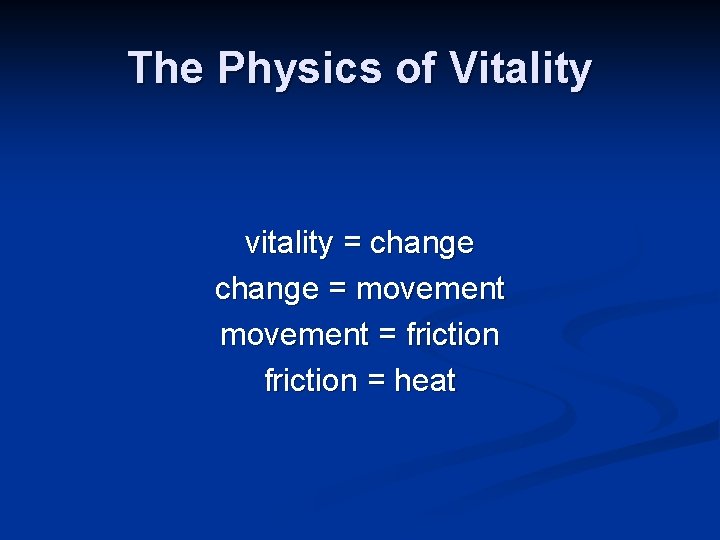 The Physics of Vitality vitality = change = movement = friction = heat 