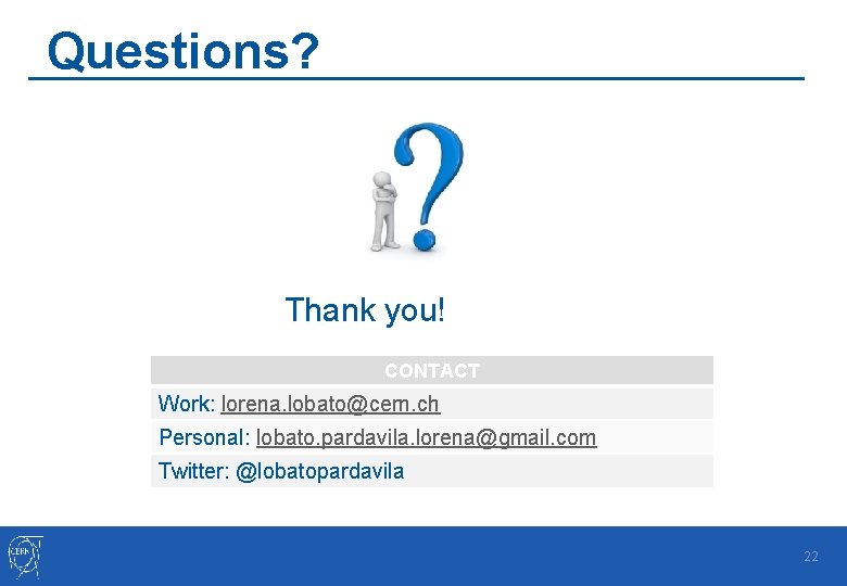 Questions? Thank you! CONTACT Work: lorena. lobato@cern. ch Personal: lobato. pardavila. lorena@gmail. com Twitter: