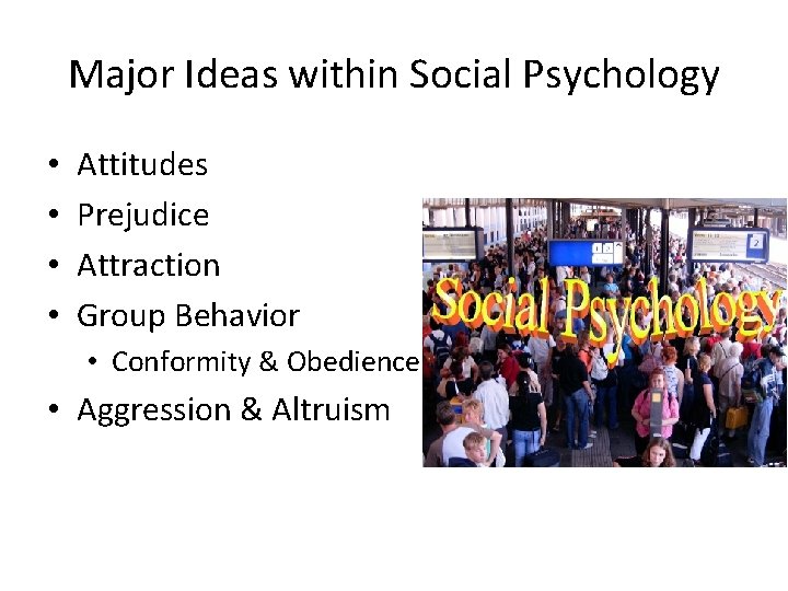 Major Ideas within Social Psychology • • Attitudes Prejudice Attraction Group Behavior • Conformity