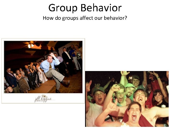 Group Behavior How do groups affect our behavior? 
