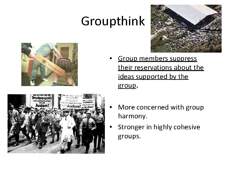 Groupthink • Group members suppress their reservations about the ideas supported by the group.