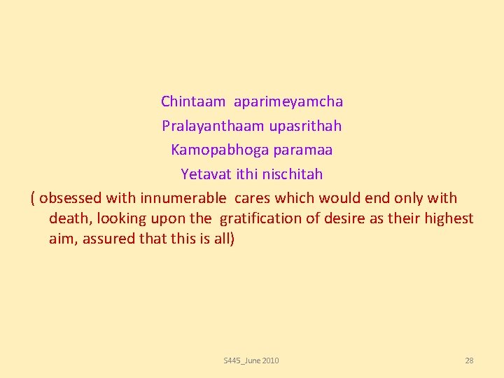 Chintaam aparimeyamcha Pralayanthaam upasrithah Kamopabhoga paramaa Yetavat ithi nischitah ( obsessed with innumerable cares