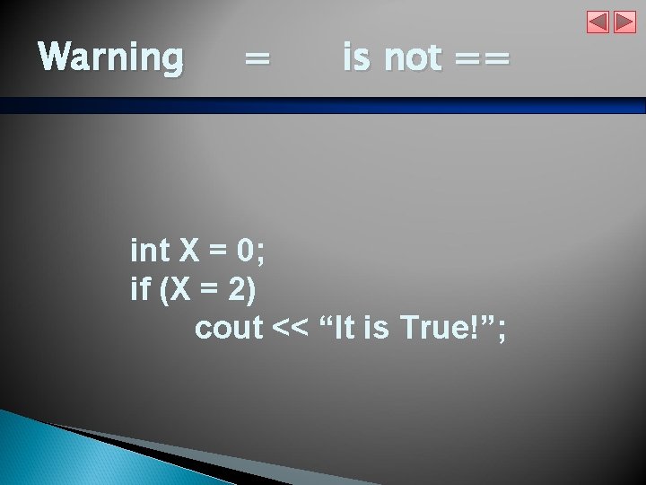 Warning = is not == int X = 0; if (X = 2) cout
