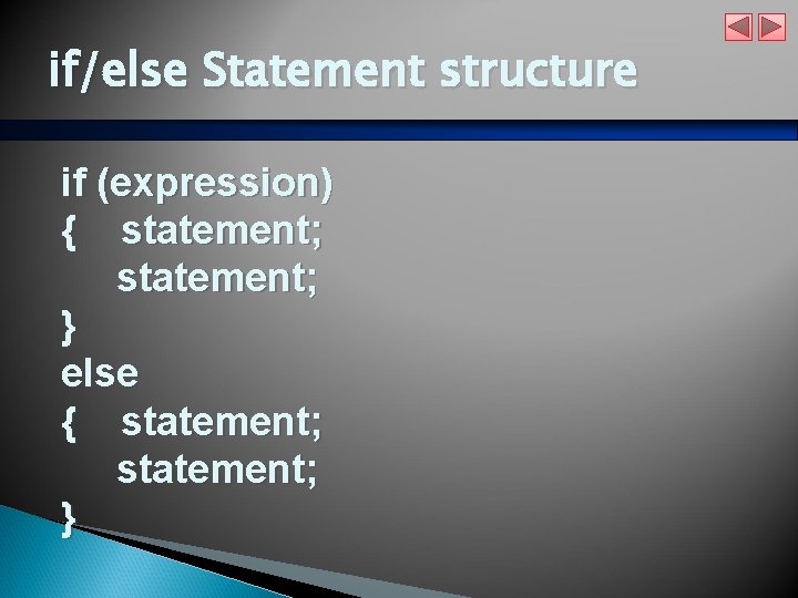 if/else Statement structure if (expression) { statement; } else { statement; } 