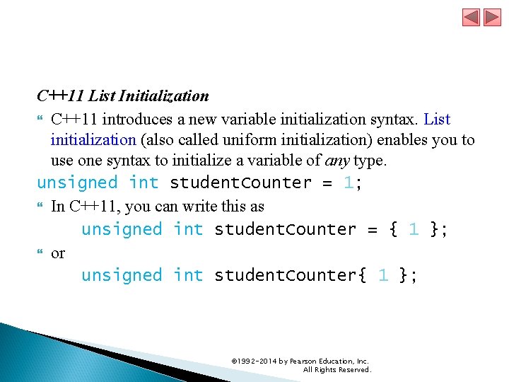 C++11 List Initialization C++11 introduces a new variable initialization syntax. List initialization (also called