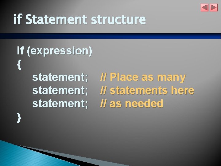 if Statement structure if (expression) { statement; // Place as many statement; // statements