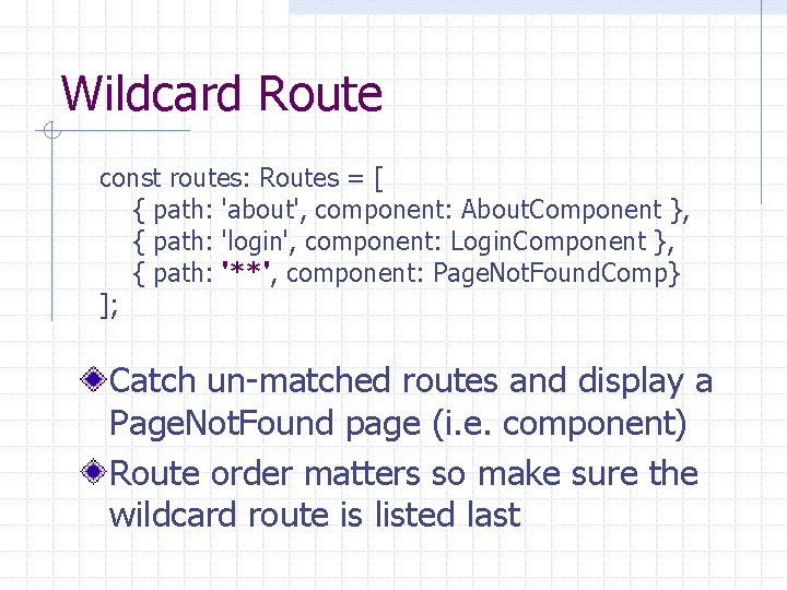 Wildcard Route const routes: Routes = [ { path: 'about', component: About. Component },