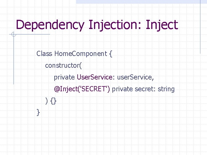 Dependency Injection: Inject Class Home. Component { constructor( private User. Service: user. Service, @Inject('SECRET')