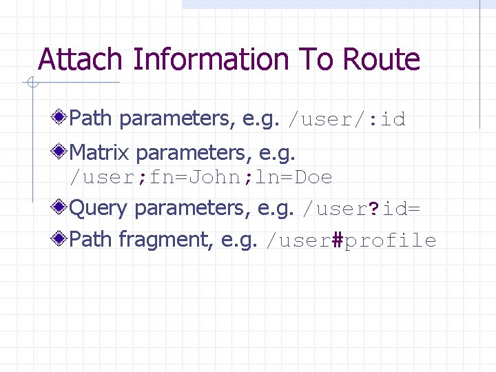 Attach Information To Route Path parameters, e. g. /user/: id Matrix parameters, e. g.