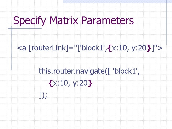 Specify Matrix Parameters <a [router. Link]="['block 1', {x: 10, y: 20}]''> this. router. navigate([