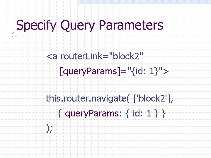 Specify Query Parameters <a router. Link="block 2'' [query. Params]="{id: 1}"> this. router. navigate( ['block