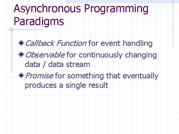 Asynchronous Programming Paradigms Callback Function for event handling Observable for continuously changing data /