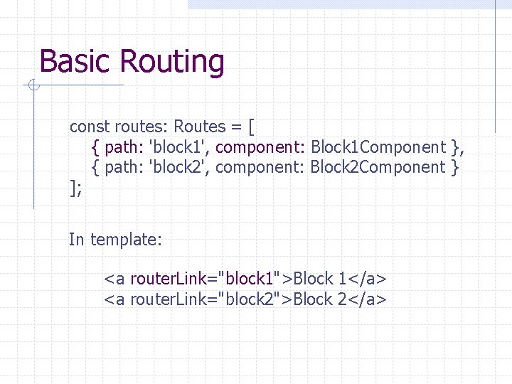 Basic Routing const routes: Routes = [ { path: 'block 1', component: Block 1