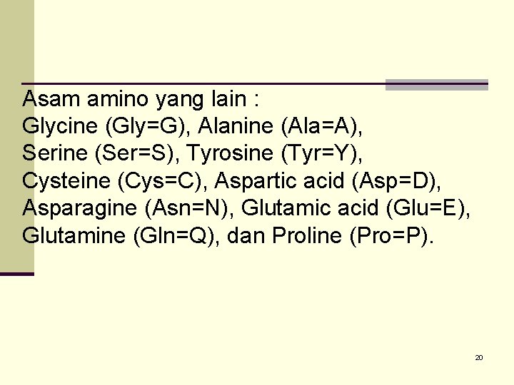 Asam amino yang lain : Glycine (Gly=G), Alanine (Ala=A), Serine (Ser=S), Tyrosine (Tyr=Y), Cysteine