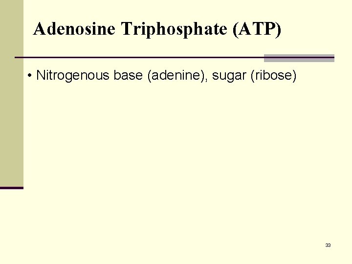 Adenosine Triphosphate (ATP) • Nitrogenous base (adenine), sugar (ribose) 33 