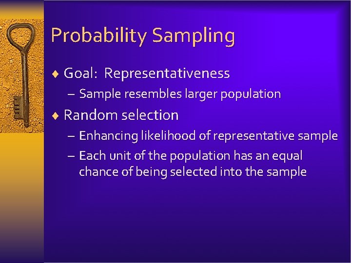 Probability Sampling ¨ Goal: Representativeness – Sample resembles larger population ¨ Random selection –