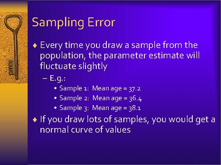Sampling Error ¨ Every time you draw a sample from the population, the parameter