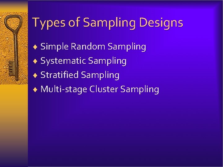 Types of Sampling Designs ¨ Simple Random Sampling ¨ Systematic Sampling ¨ Stratified Sampling