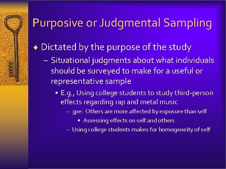 Purposive or Judgmental Sampling ¨ Dictated by the purpose of the study – Situational