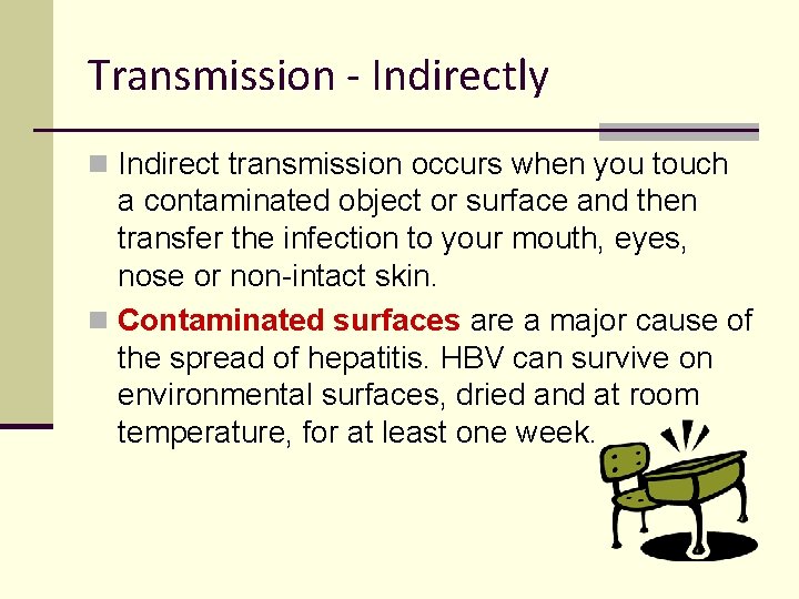 Transmission - Indirectly n Indirect transmission occurs when you touch a contaminated object or