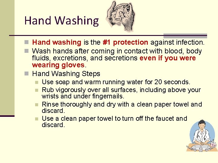 Hand Washing n Hand washing is the #1 protection against infection. n Wash hands