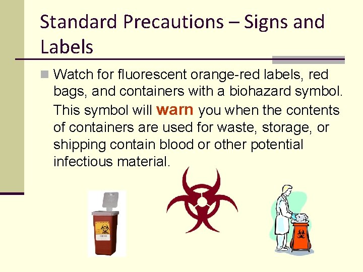 Standard Precautions – Signs and Labels n Watch for fluorescent orange-red labels, red bags,