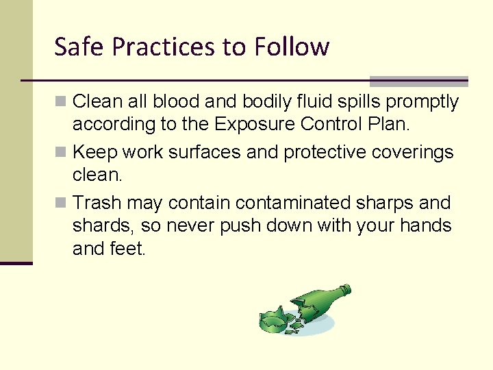 Safe Practices to Follow n Clean all blood and bodily fluid spills promptly according