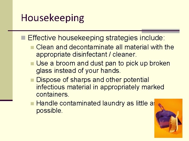 Housekeeping n Effective housekeeping strategies include: n Clean and decontaminate all material with the