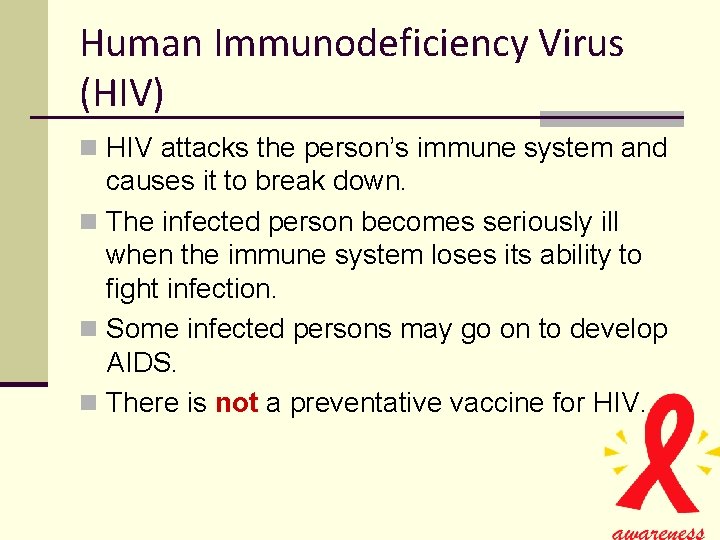 Human Immunodeficiency Virus (HIV) n HIV attacks the person’s immune system and causes it