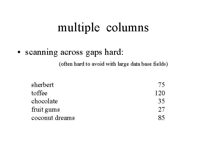 multiple columns • scanning across gaps hard: (often hard to avoid with large data