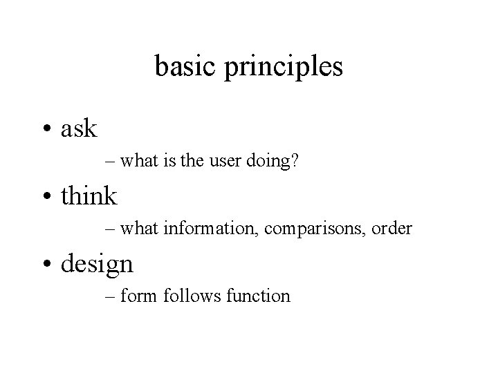 basic principles • ask – what is the user doing? • think – what