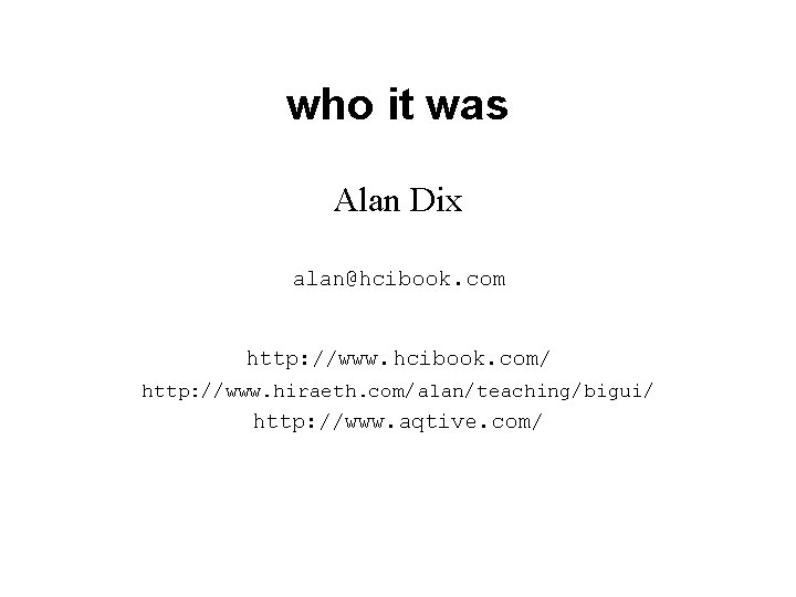 who it was Alan Dix alan@hcibook. com http: //www. hcibook. com/ http: //www. hiraeth.