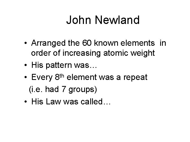 John Newland • Arranged the 60 known elements in order of increasing atomic weight