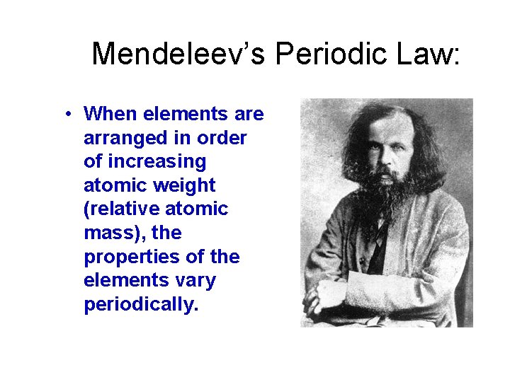Mendeleev’s Periodic Law: • When elements are arranged in order of increasing atomic weight