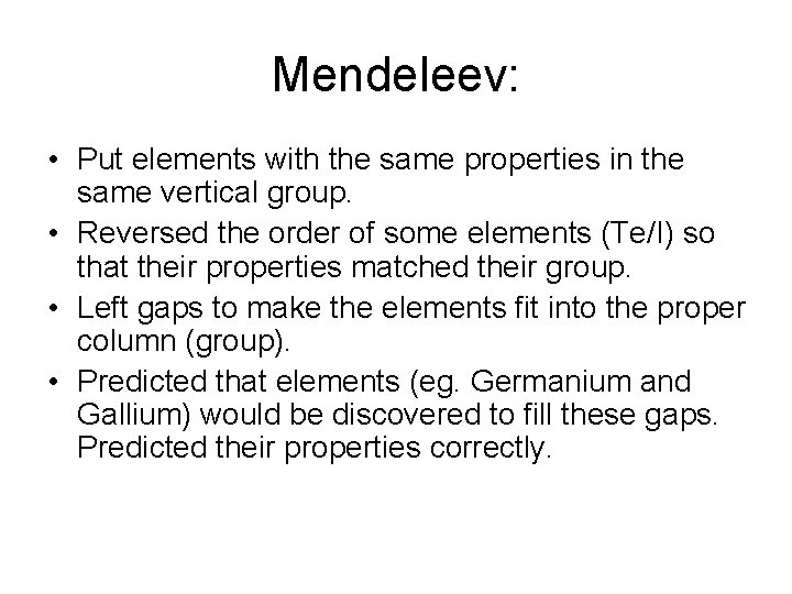 Mendeleev: • Put elements with the same properties in the same vertical group. •
