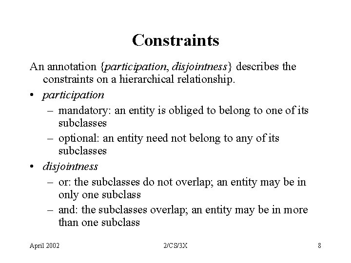 Constraints An annotation {participation, disjointness} describes the constraints on a hierarchical relationship. • participation