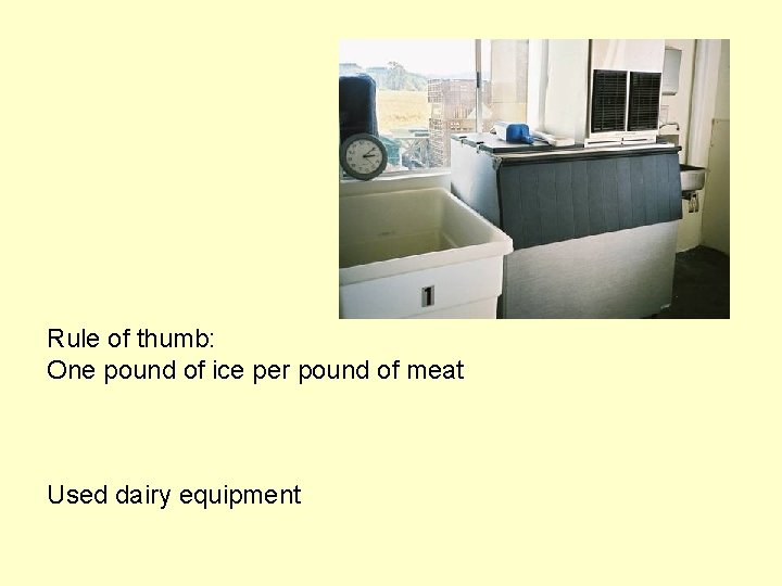 Rule of thumb: One pound of ice per pound of meat Used dairy equipment