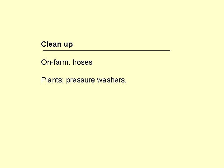 Clean up On-farm: hoses Plants: pressure washers. 