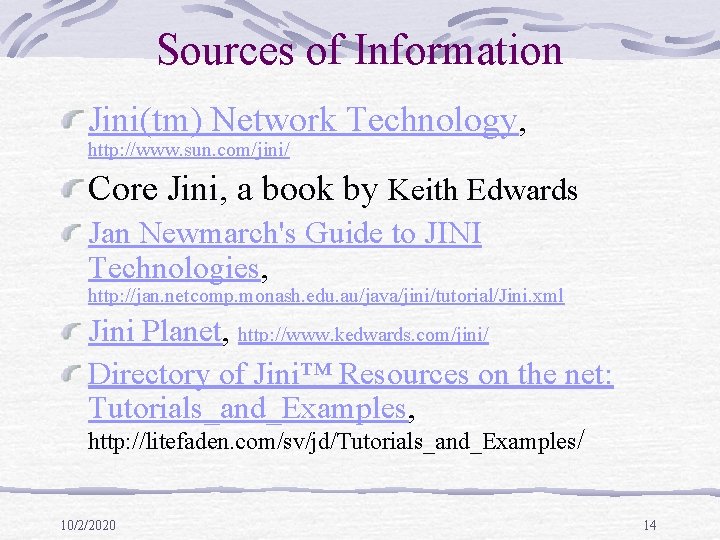 Sources of Information Jini(tm) Network Technology, http: //www. sun. com/jini/ Core Jini, a book