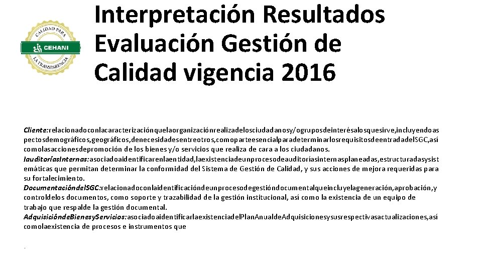 Interpretación Resultados Evaluación Gestión de Calidad vigencia 2016 Cliente: relacionadoconlacaracterizaciónquelaorganizaciónrealizadelosciudadanosy/ogruposdeinterésalosquesirve, incluyendoas pectosdemográficos, geográficos, denecesidadesentreotros,