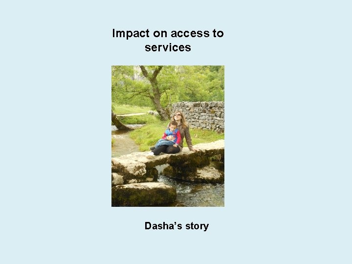 Impact on access to services Dasha’s story 