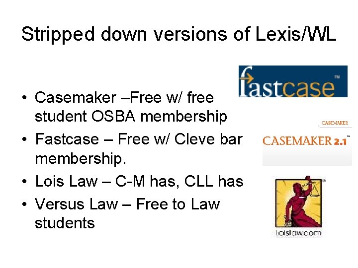 Stripped down versions of Lexis/WL • Casemaker –Free w/ free student OSBA membership •