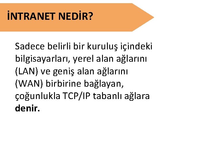 İNTRANET NEDİR? Sadece belirli bir kuruluş içindeki bilgisayarları, yerel alan ağlarını (LAN) ve geniş