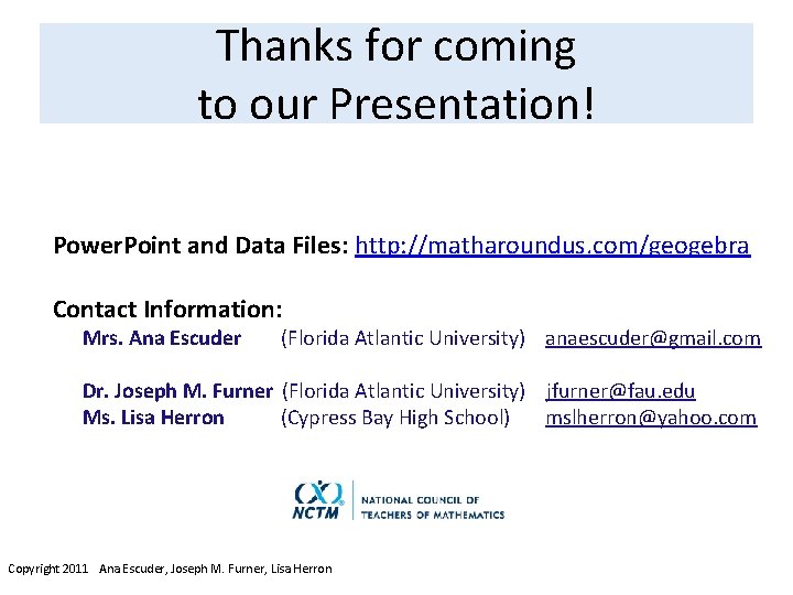 Thanks for coming to our Presentation! Power. Point and Data Files: http: //matharoundus. com/geogebra